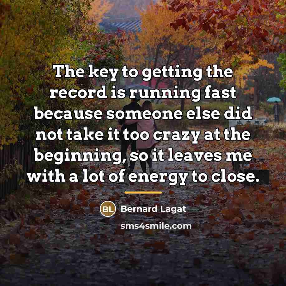 “The key to getting the record is running fast because…” quote by Bernard Lagat