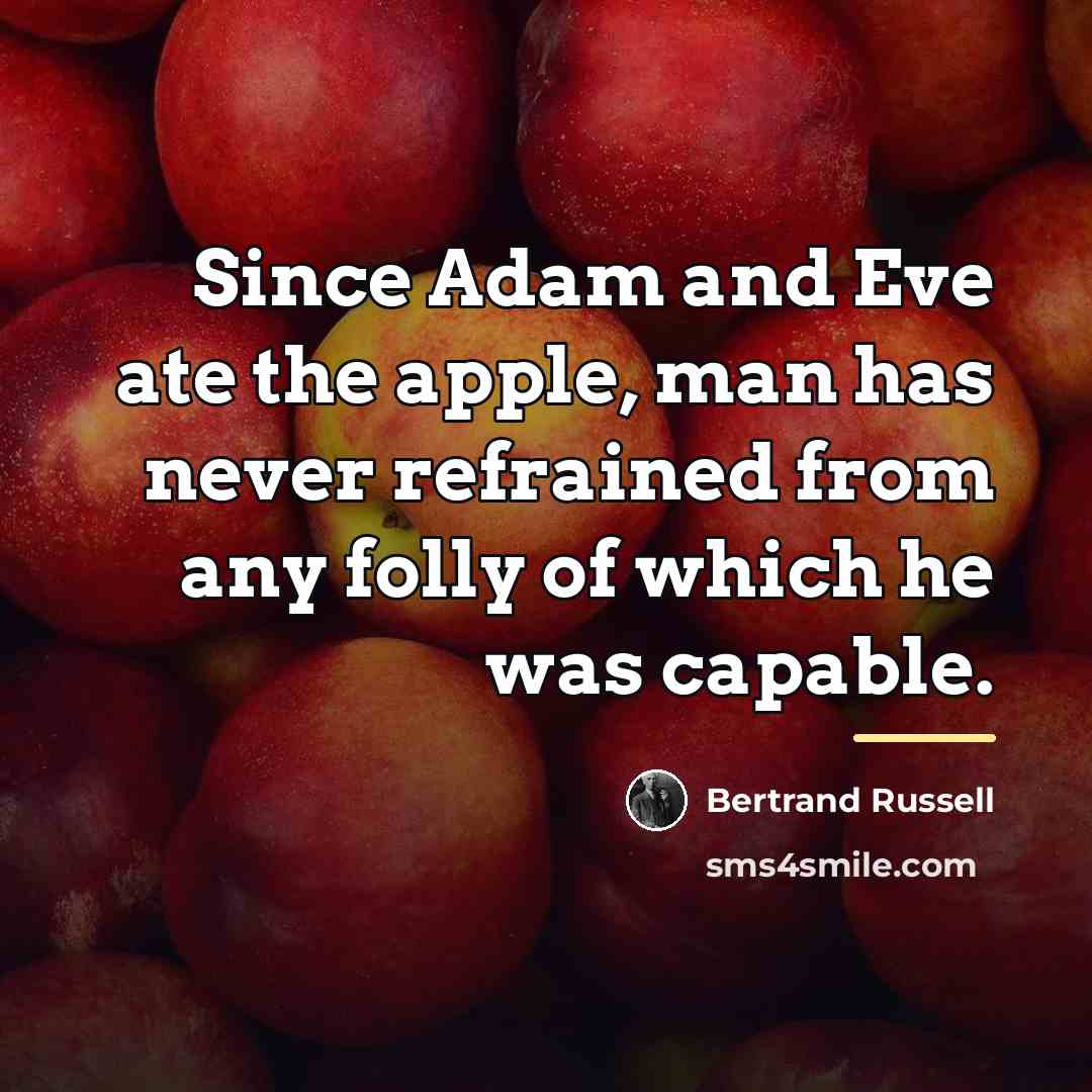 “Since Adam and Eve ate the apple, man has never…” quote by Bertrand Russell