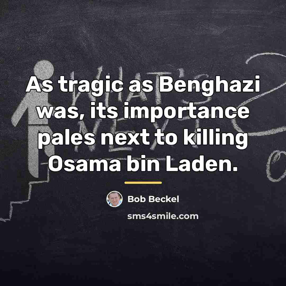 “As tragic as Benghazi was, its importance pales next to…” quote by Bob Beckel