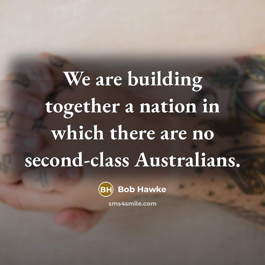 “We are building together a nation in which there are…” quote by Bob Hawke