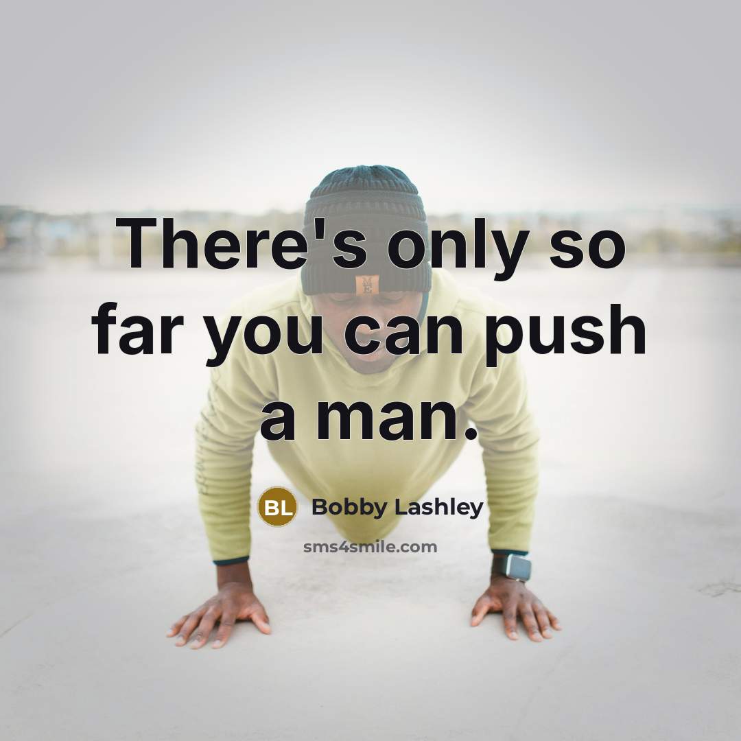 “There's only so far you can push a man.…” quote by Bobby Lashley