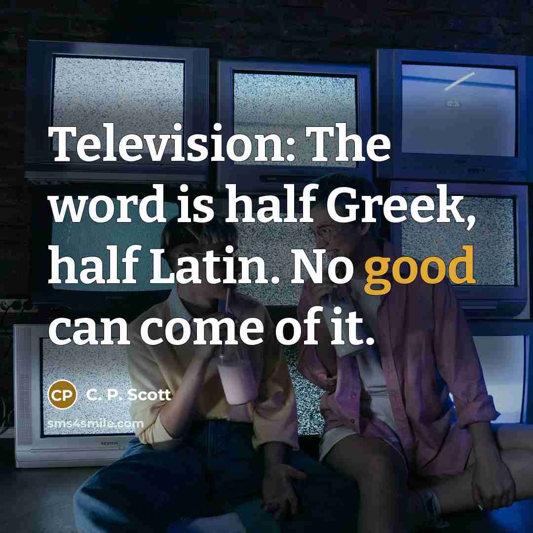 “Television: The word is half Greek, half Latin. No good…” quote by C. P. Scott