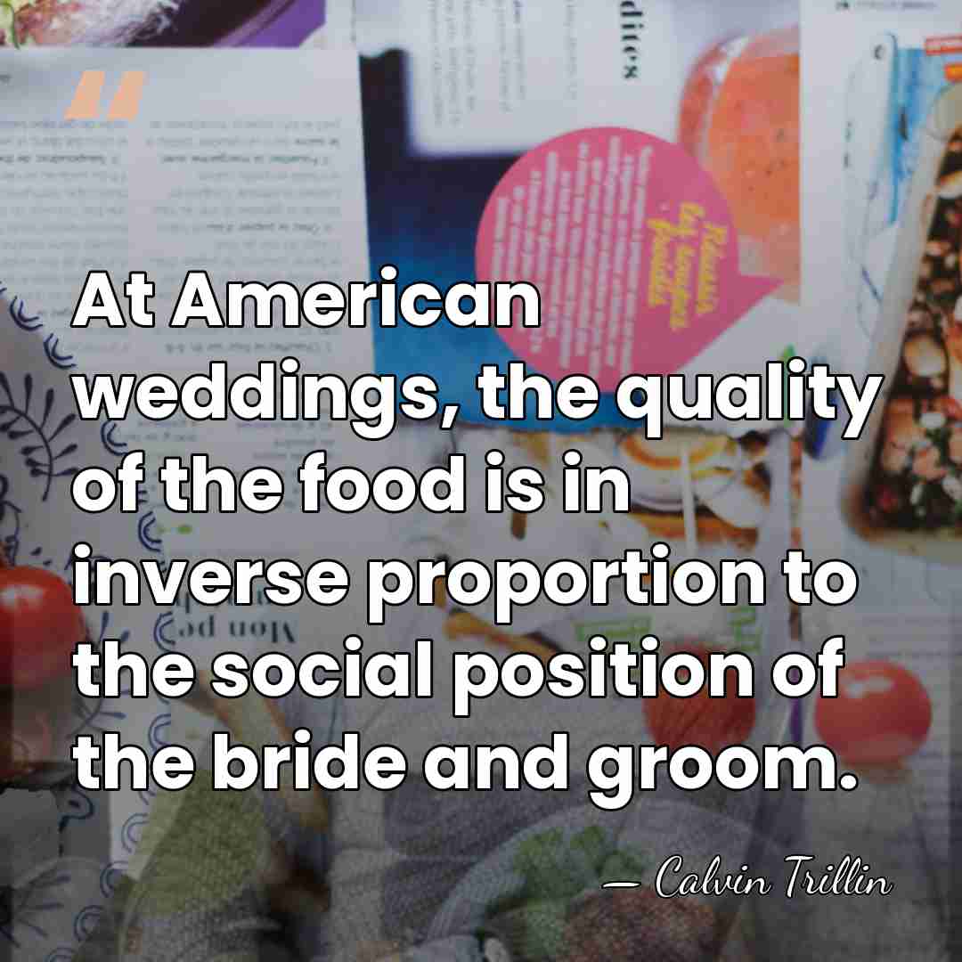 At American weddings, the quality of the food is in inverse proportion&hellip; - Calvin Trillin