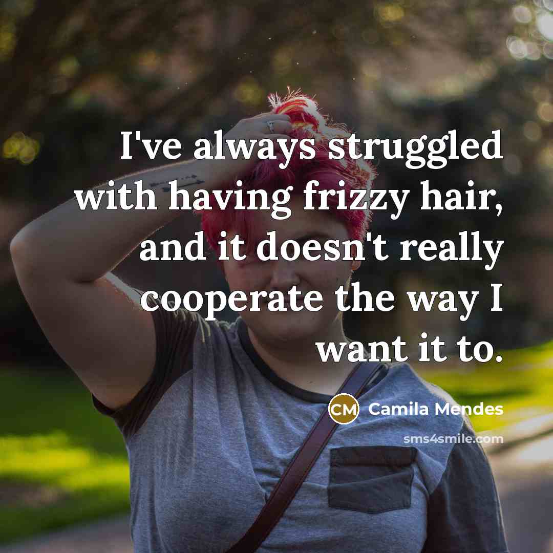 “I've always struggled with having frizzy hair, and it doesn't…” quote by Camila Mendes