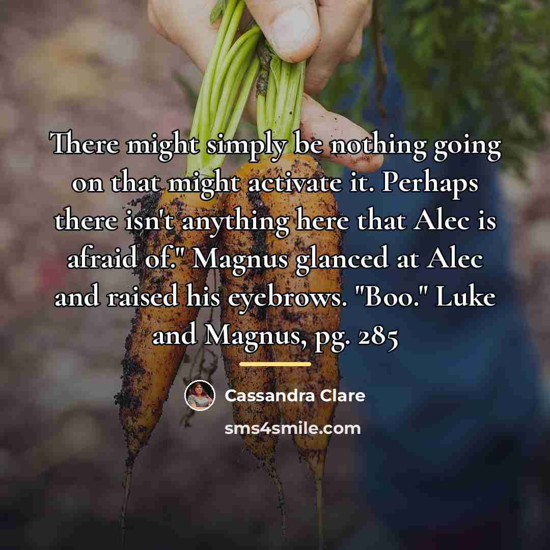 “There might simply be nothing going on that might activate…” quote by Cassandra Clare