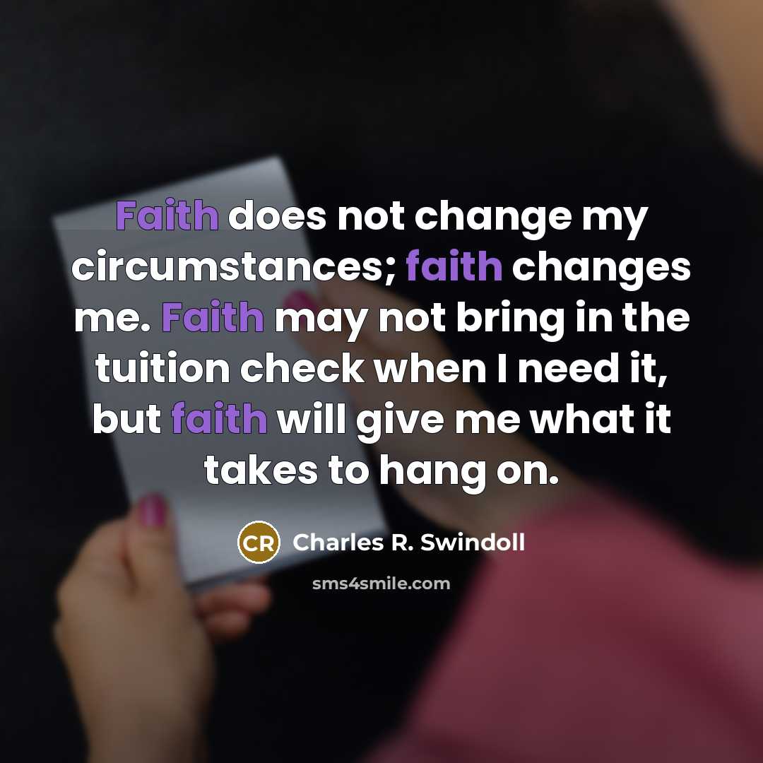 “Faith does not change my circumstances; faith changes me. Faith…” quote by Charles R. Swindoll