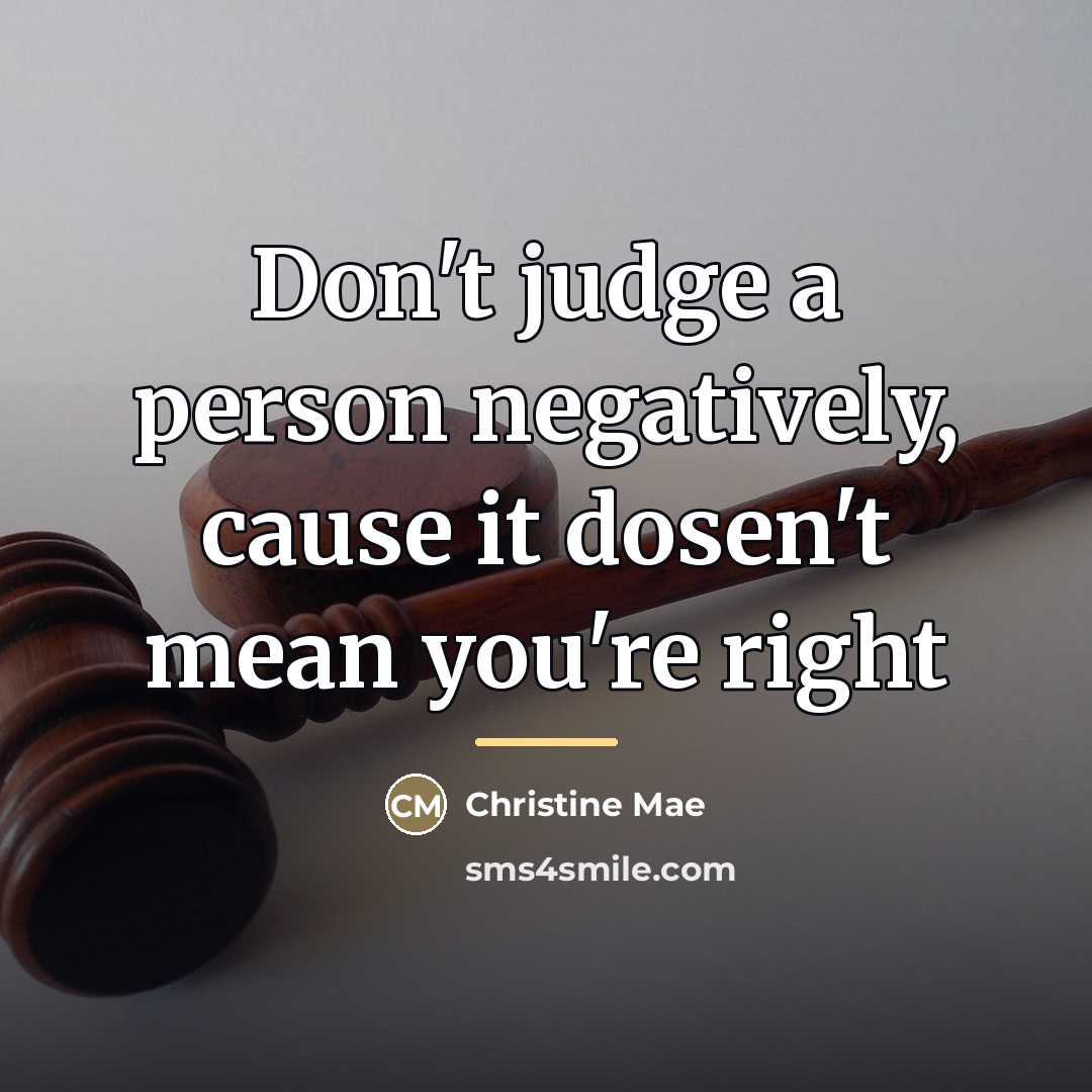 “Don't judge a person negatively, cause it dosen't mean you're…” quote by Christine Mae