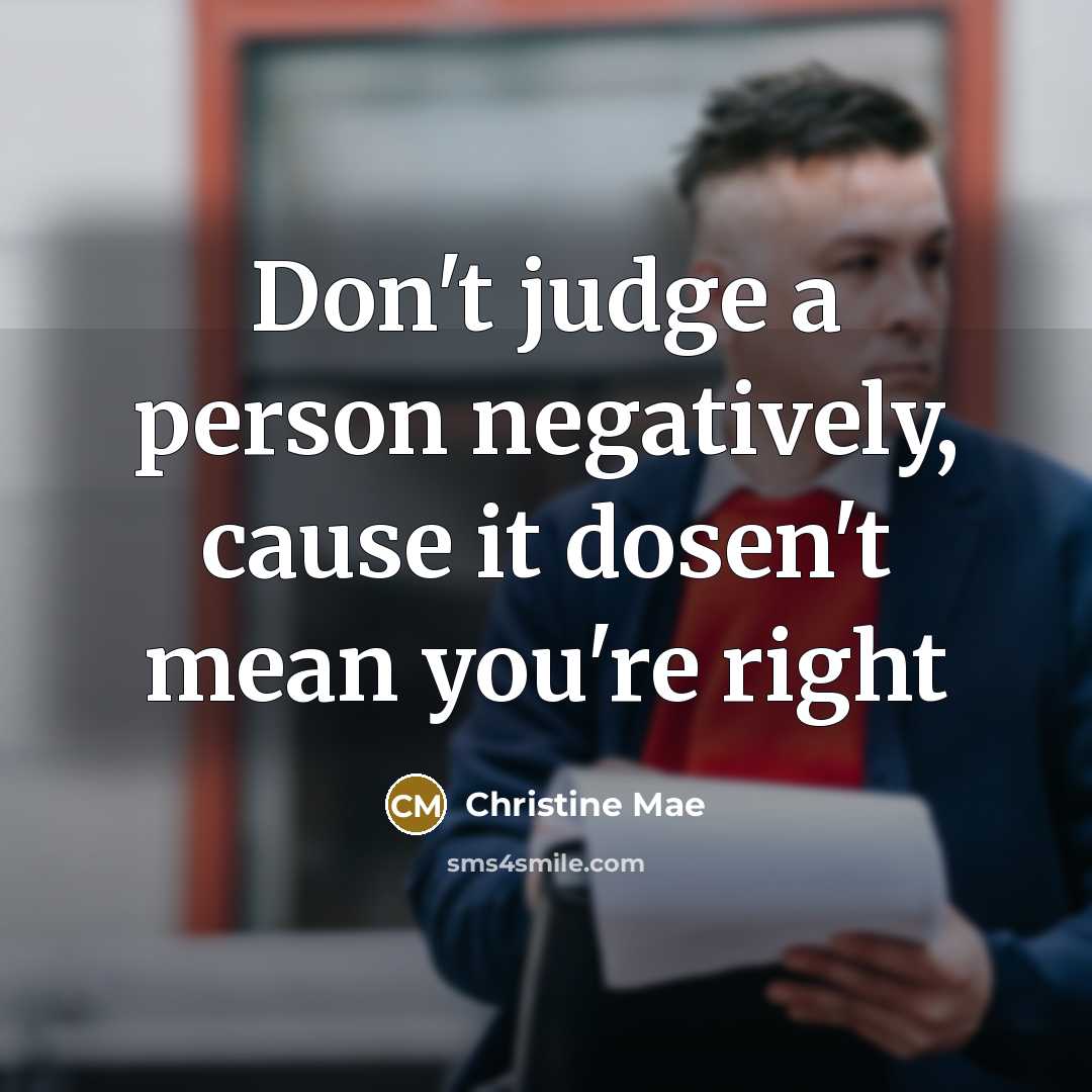 “Don't judge a person negatively, cause it dosen't mean you're right” quote by Christine Mae