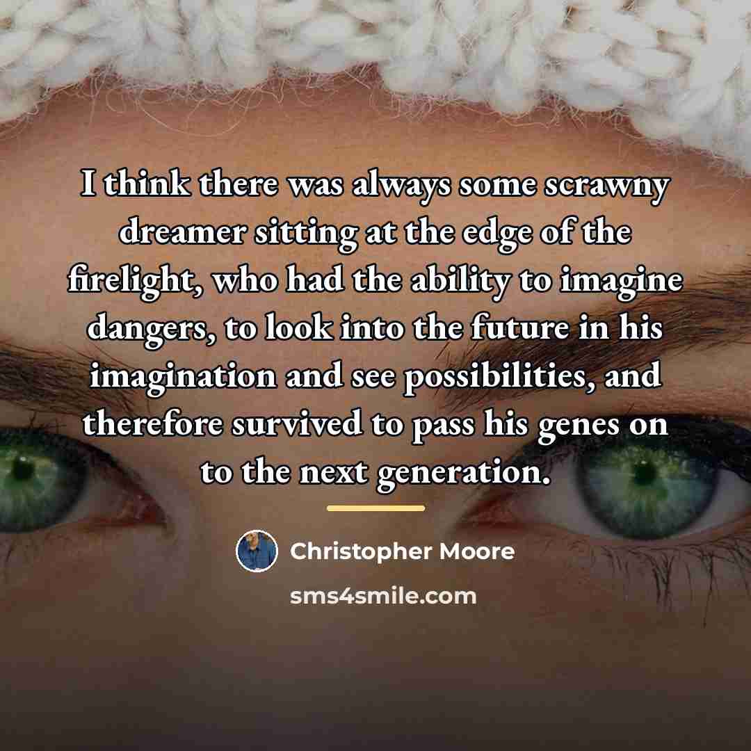 “I think there was always some scrawny dreamer sitting at…” quote by Christopher Moore