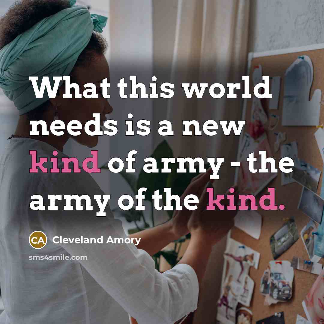 “What this world needs is a new kind of army…” quote by Cleveland Amory