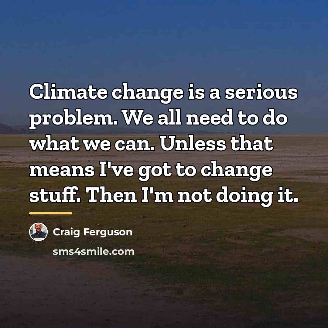 “Climate change is a serious problem. We all need to…” quote by Craig Ferguson