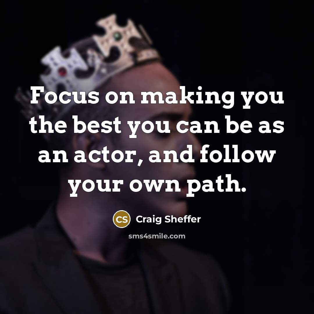 “Focus on making you the best you can be as…” quote by Craig Sheffer