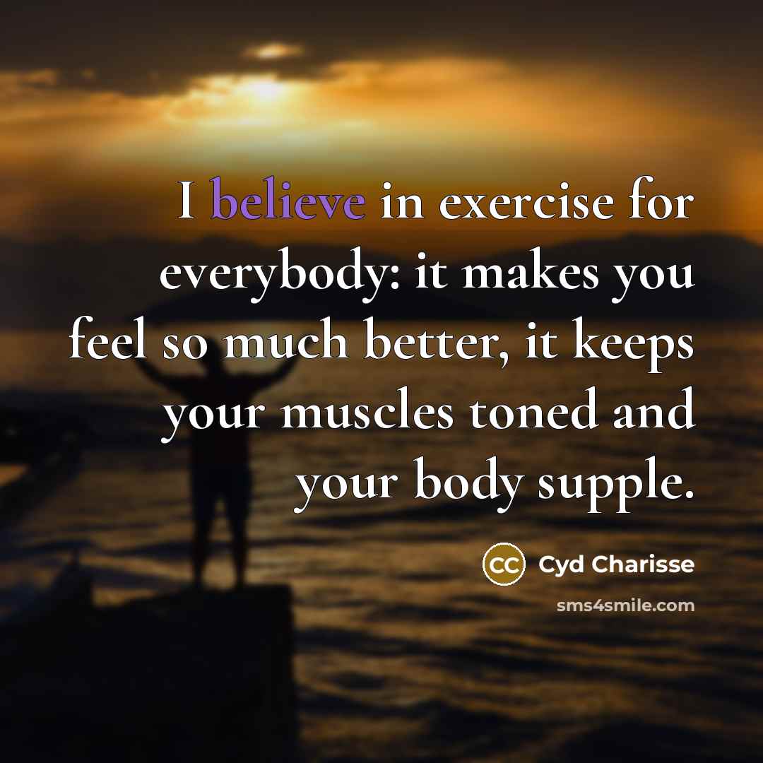 “I believe in exercise for everybody: it makes you feel…” quote by Cyd Charisse