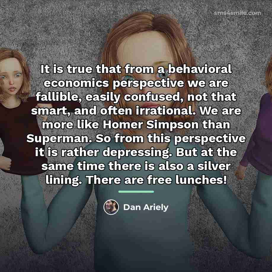 “It is true that from a behavioral economics perspective we…” quote by Dan Ariely