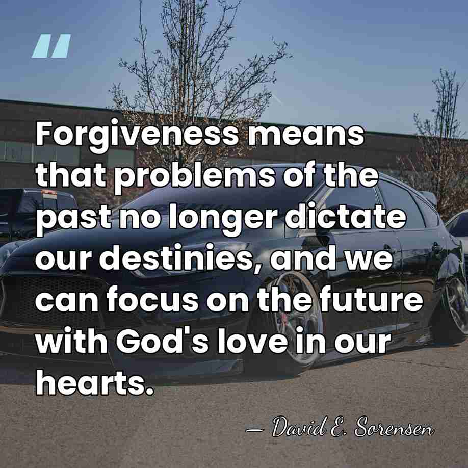Forgiveness means that problems of the past no longer dictate our destinies,&hellip; - David E. Sorensen