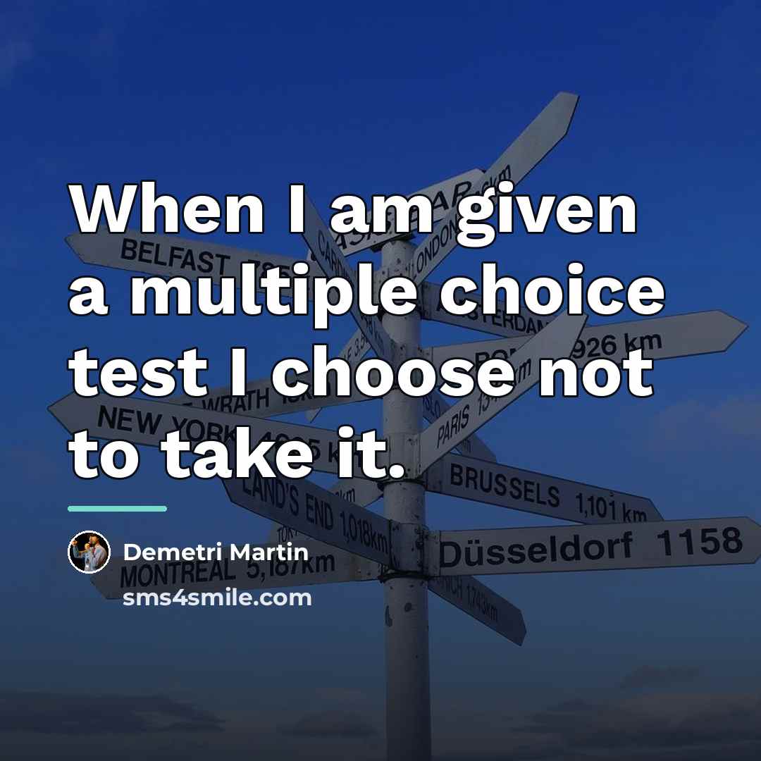 “When I am given a multiple choice test I choose…” quote by Demetri Martin