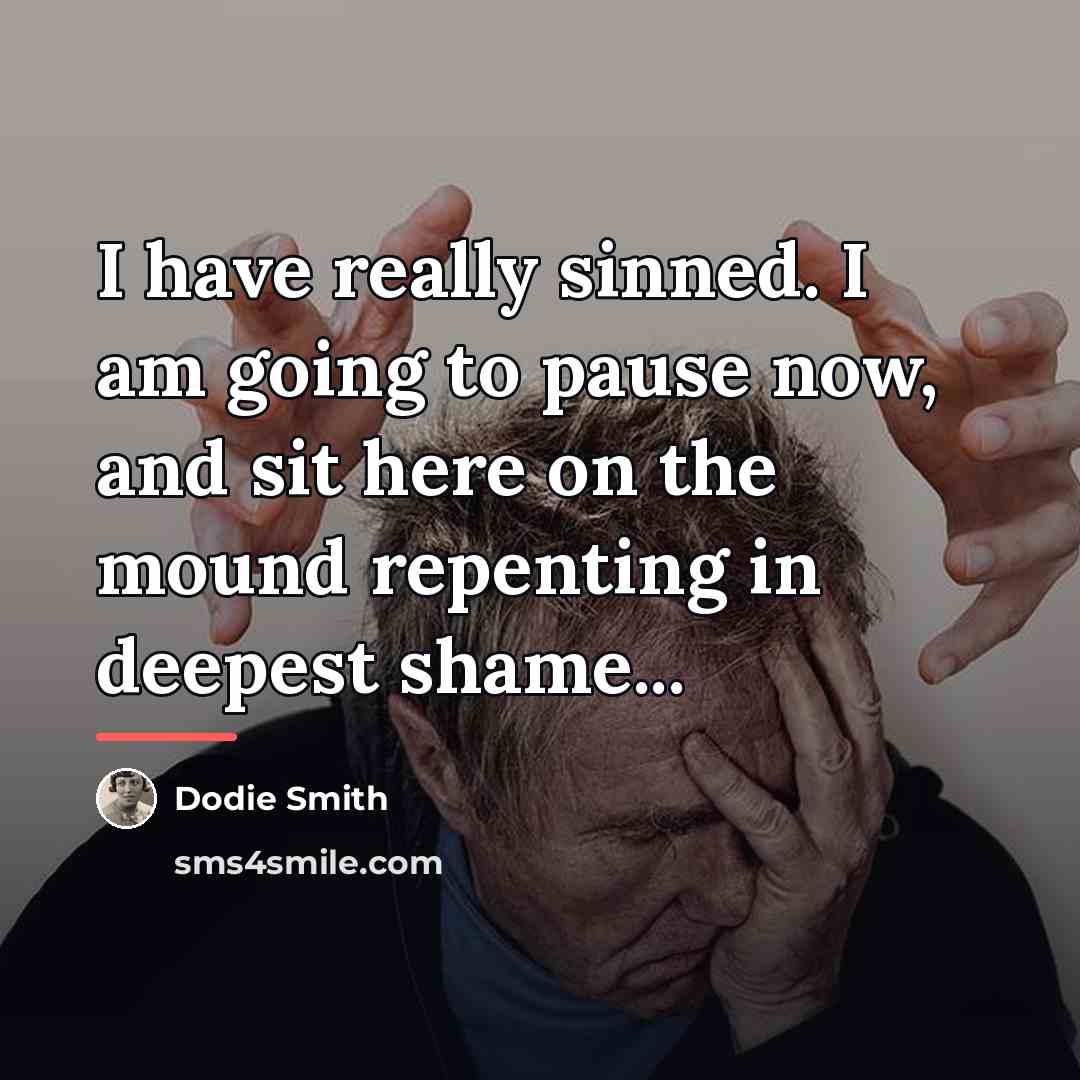 “I have really sinned. I am going to pause now,…” quote by Dodie Smith