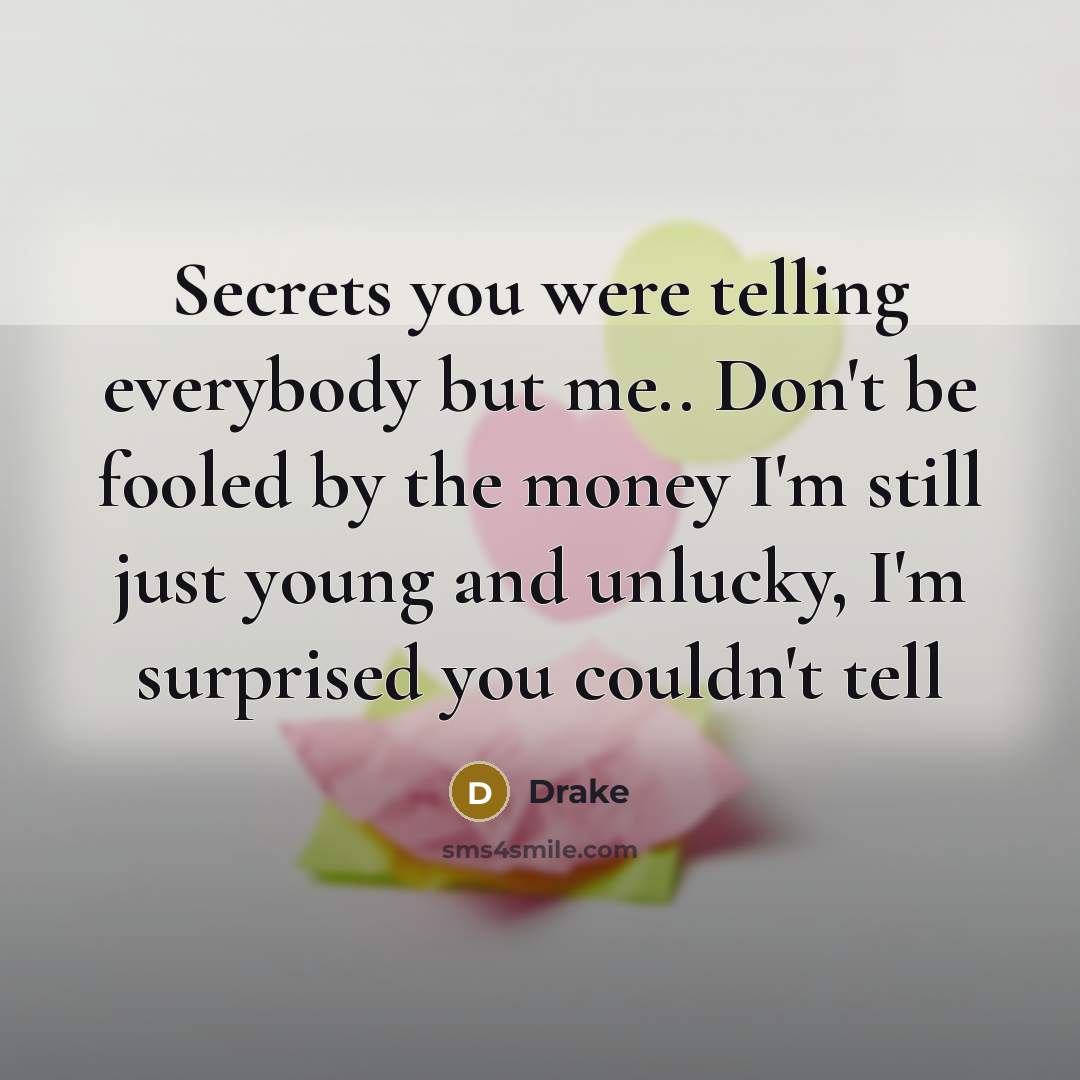 “Secrets you were telling everybody but me.. Don't be fooled…” quote by Drake