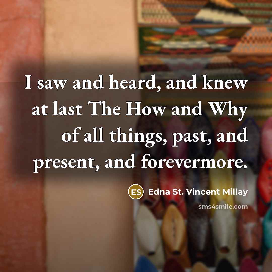 “I saw and heard, and knew at last The How…” quote by Edna St. Vincent Millay