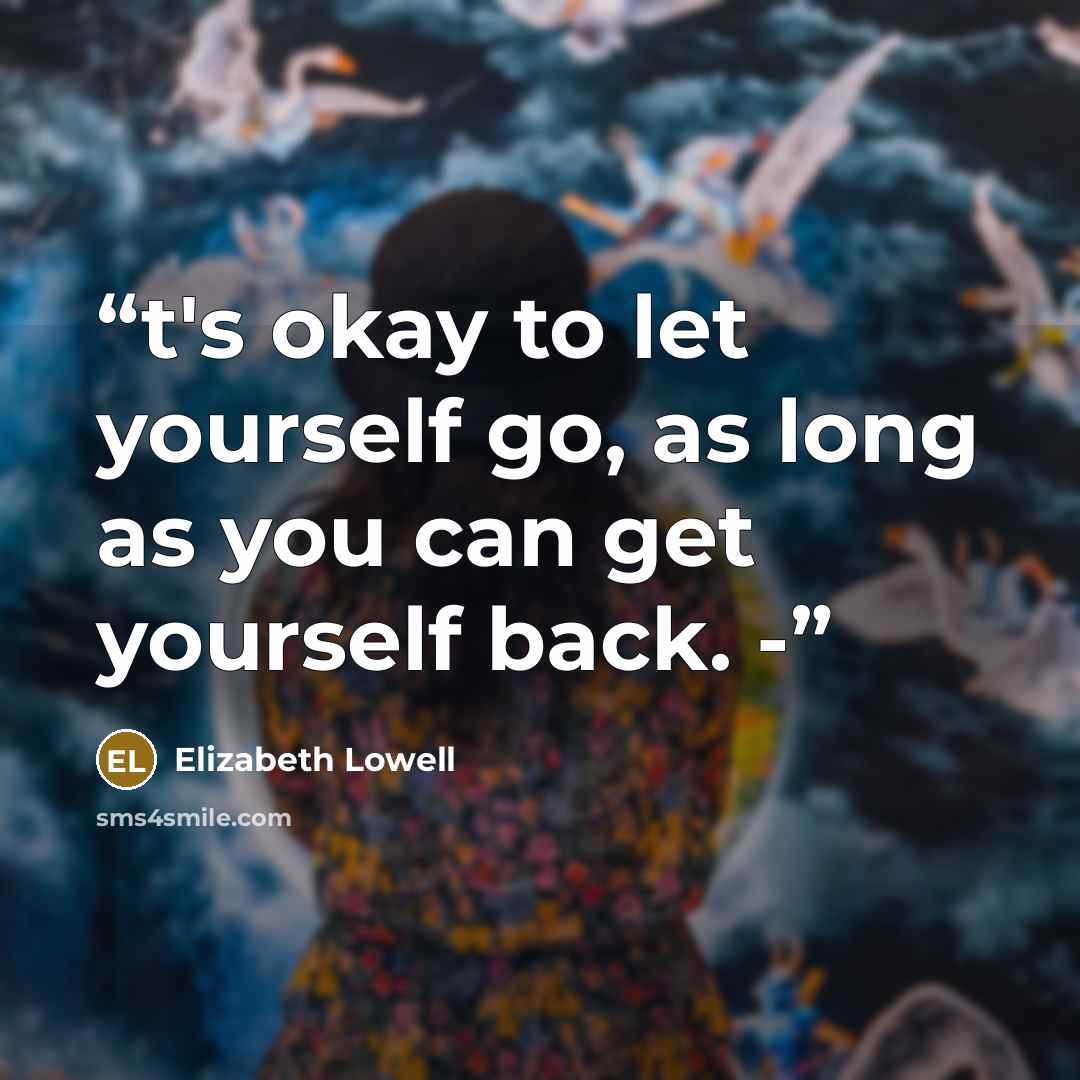 “t's okay to let yourself go, as long as you can get yourself back. -” quote by Elizabeth Lowell
