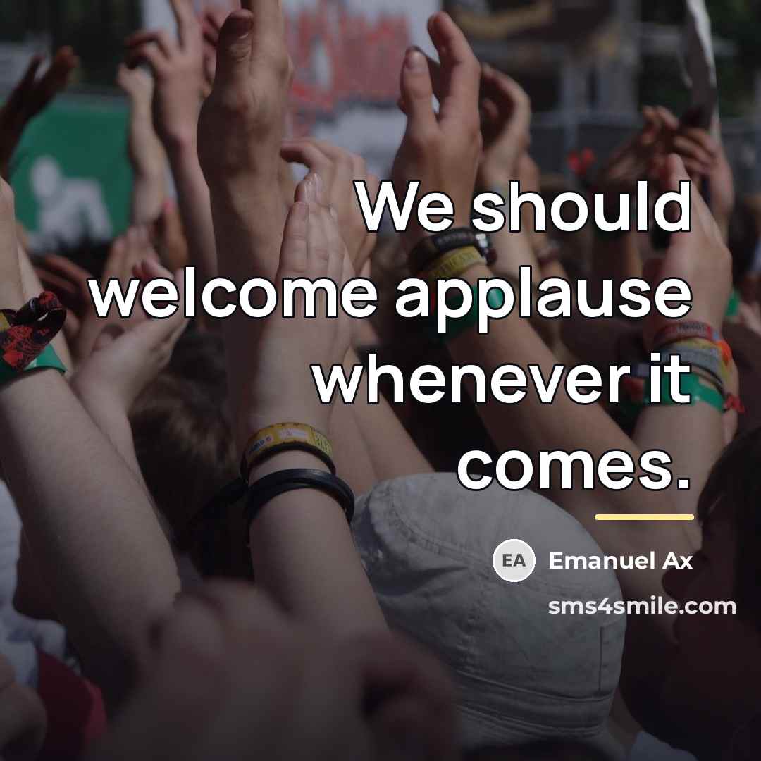 “We should welcome applause whenever it comes.…” quote by Emanuel Ax