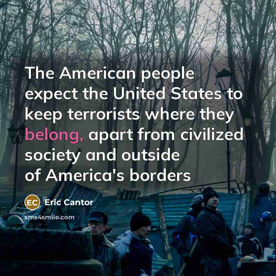 “The American people expect the United States to keep terrorists…” quote by Eric Cantor