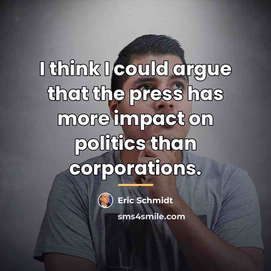 “I think I could argue that the press has more…” quote by Eric Schmidt