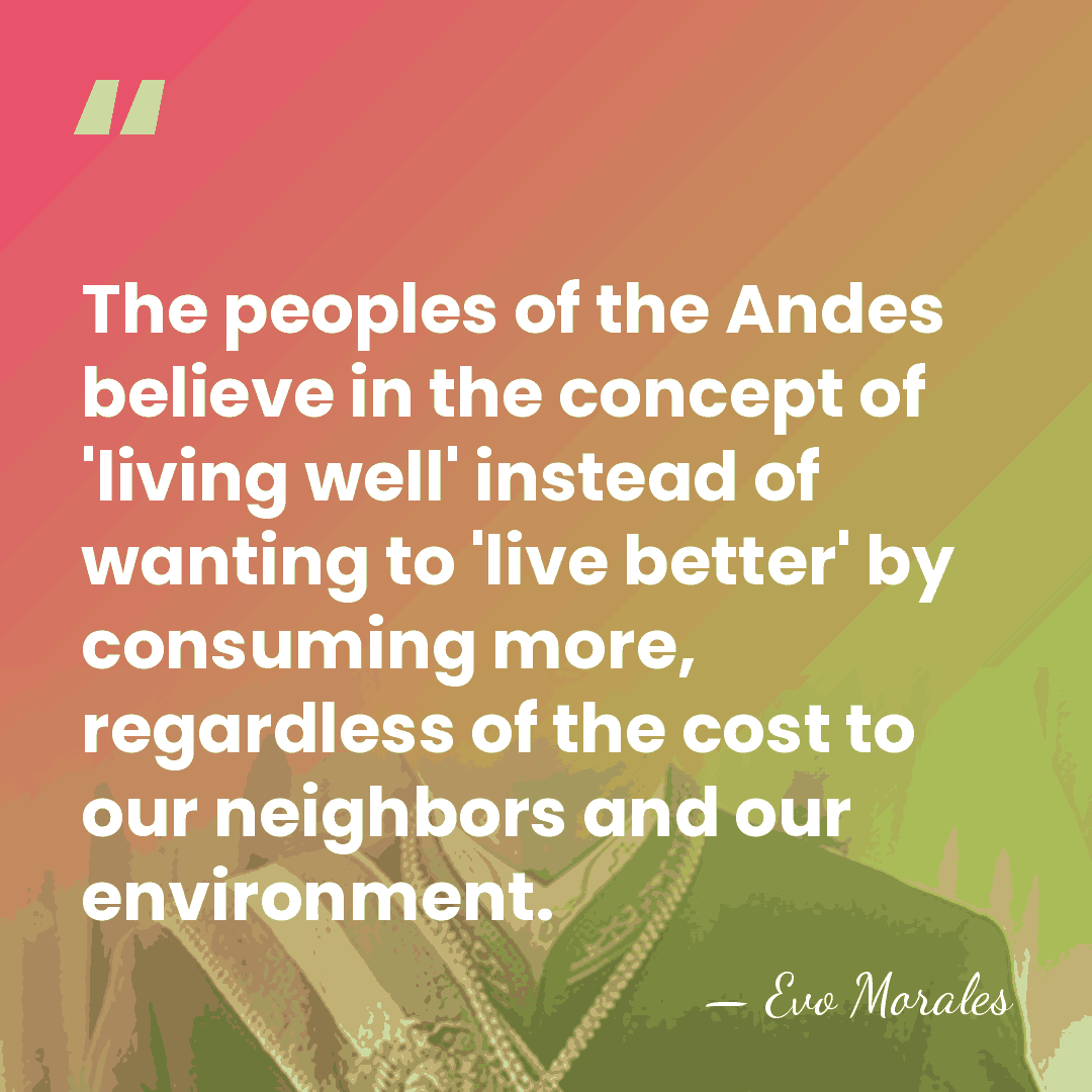 The peoples of the Andes believe in the concept of 'living well'&hellip; - Evo Morales