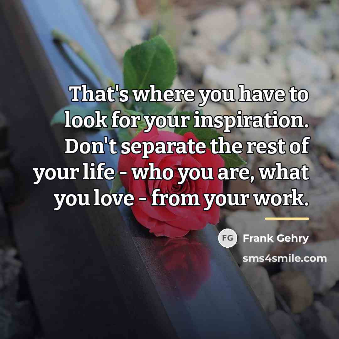 “That's where you have to look for your inspiration. Don't…” quote by Frank Gehry