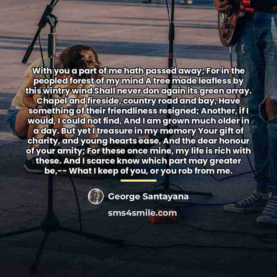 “With you a part of me hath passed away; For…” quote by George Santayana