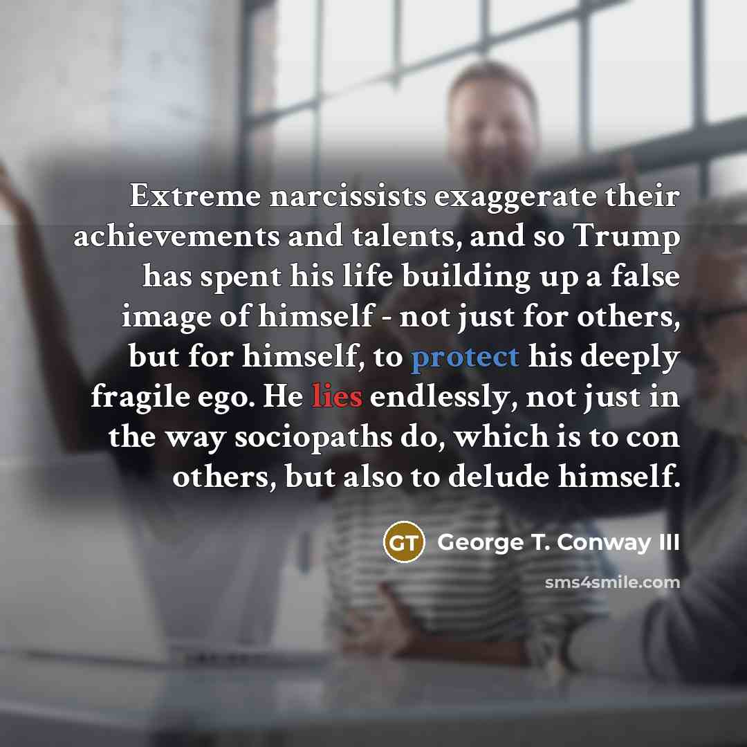 “Extreme narcissists exaggerate their achievements and talents, and so Trump…” quote by George T. Conway III