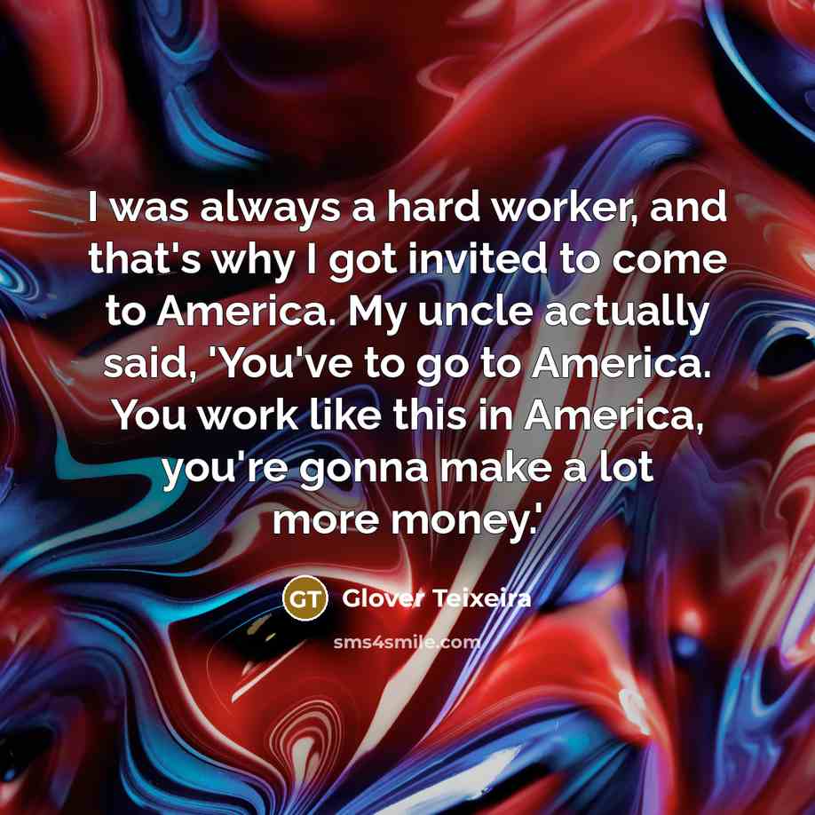 “I was always a hard worker, and that's why I…” quote by Glover Teixeira