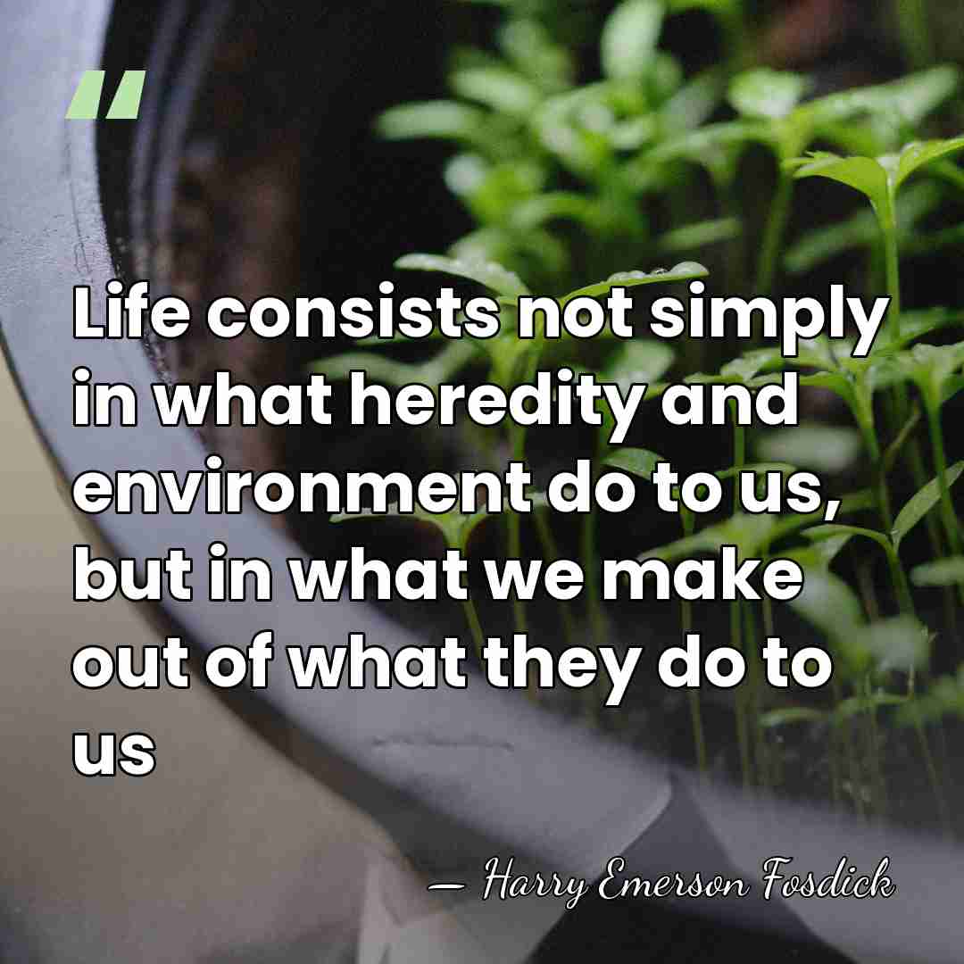 Life consists not simply in what heredity and environment do to us,&hellip; - Harry Emerson Fosdick