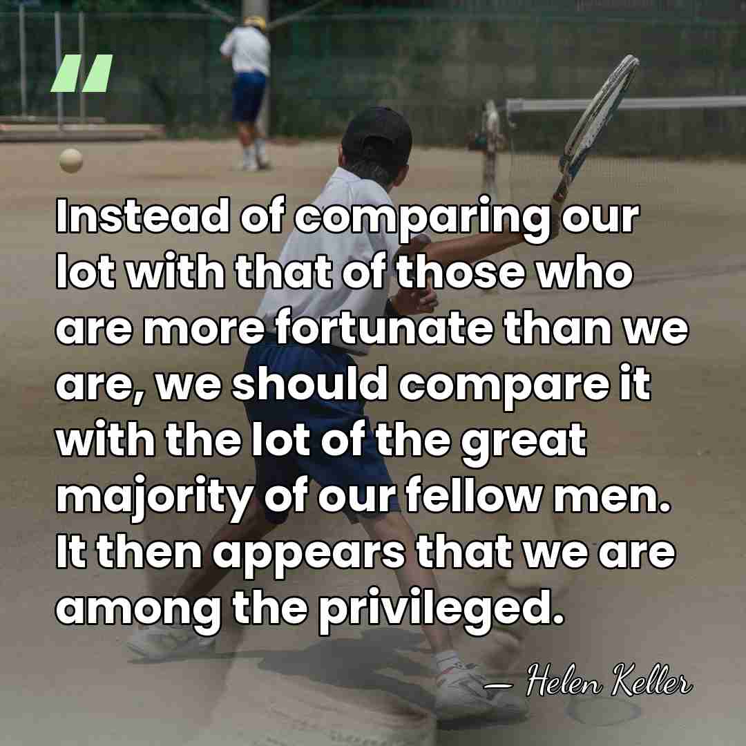 Instead of comparing our lot with that of those who are more&hellip; - Helen Keller