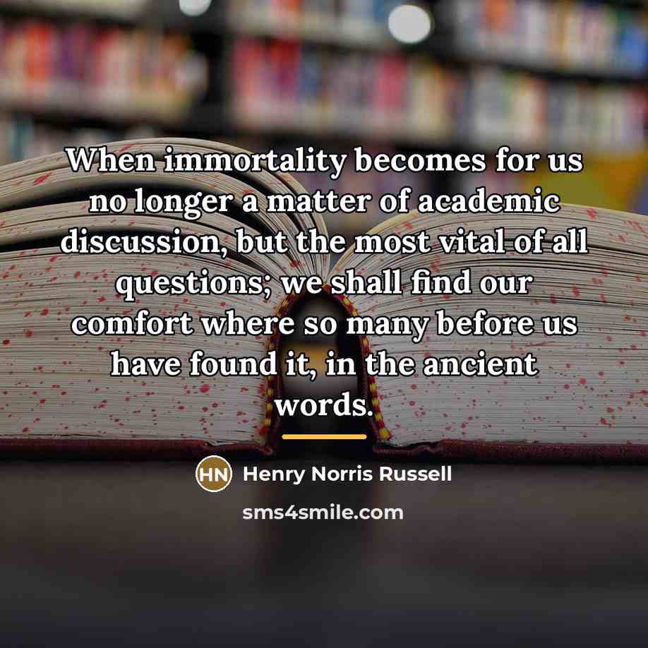 “When immortality becomes for us no longer a matter of…” quote by Henry Norris Russell
