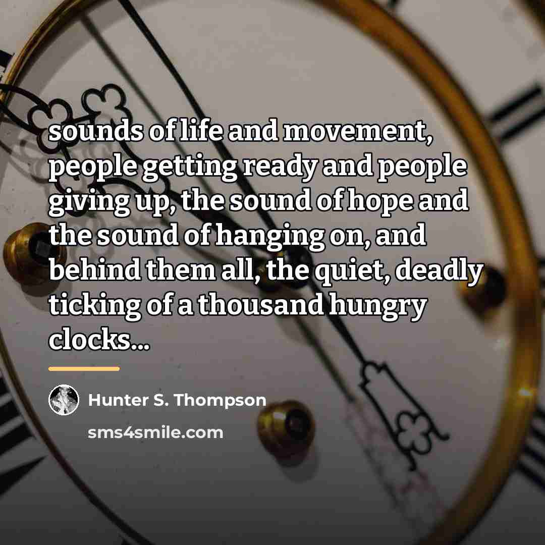 “sounds of life and movement, people getting ready and people…” quote by Hunter S. Thompson