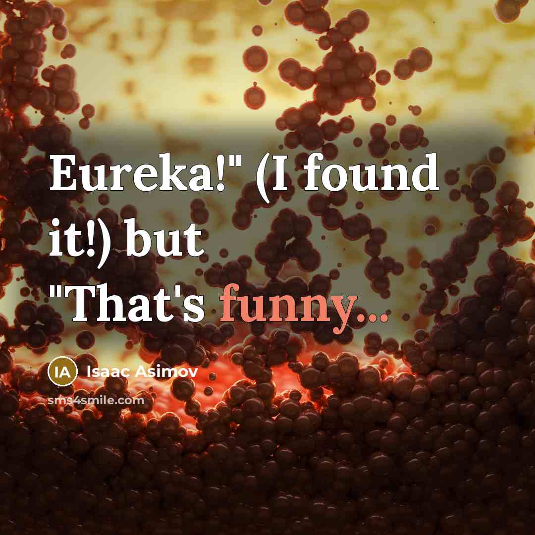 “Eureka!" (I found it!) but "That's funny...” quote by Isaac Asimov