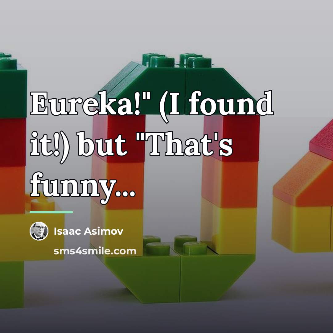 “Eureka!" (I found it!) but "That's funny...…” quote by Isaac Asimov