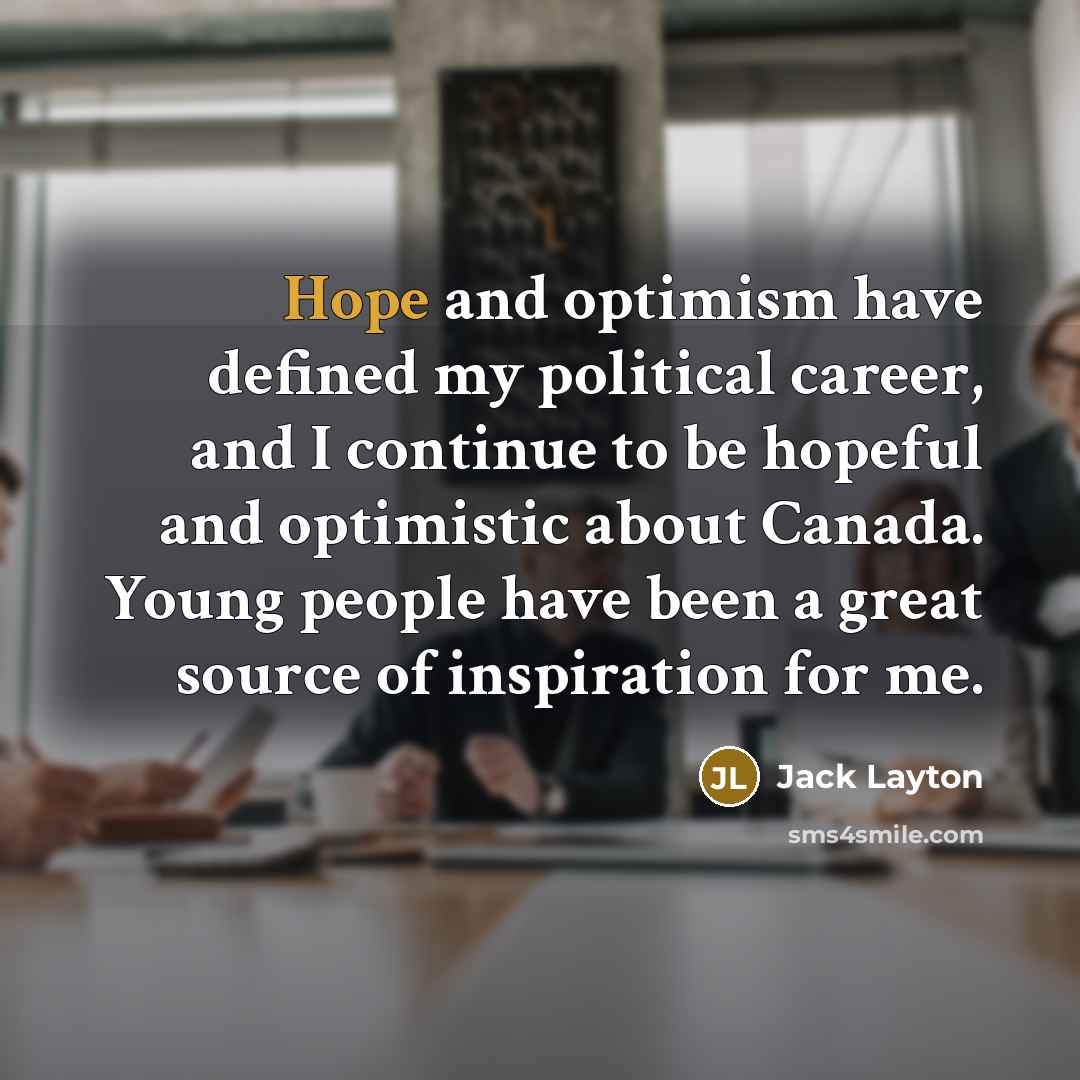“Hope and optimism have defined my political career, and I…” quote by Jack Layton