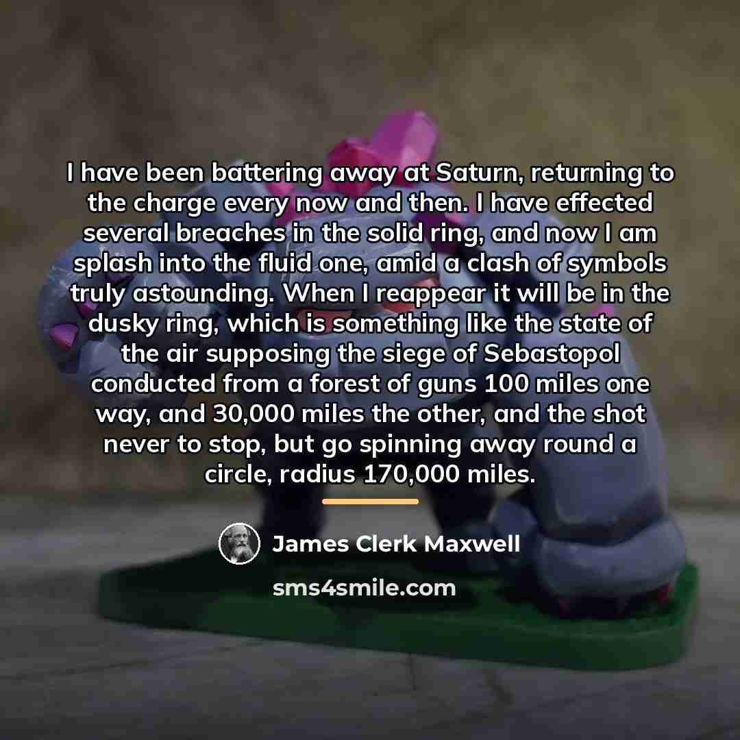 “I have been battering away at Saturn, returning to the…” quote by James Clerk Maxwell