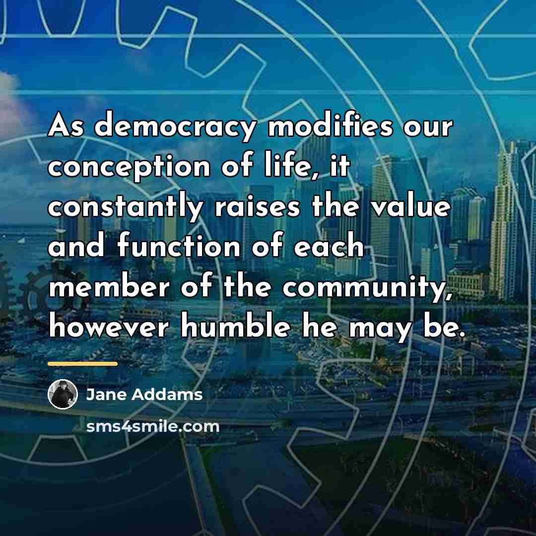 “As democracy modifies our conception of life, it constantly raises…” quote by Jane Addams