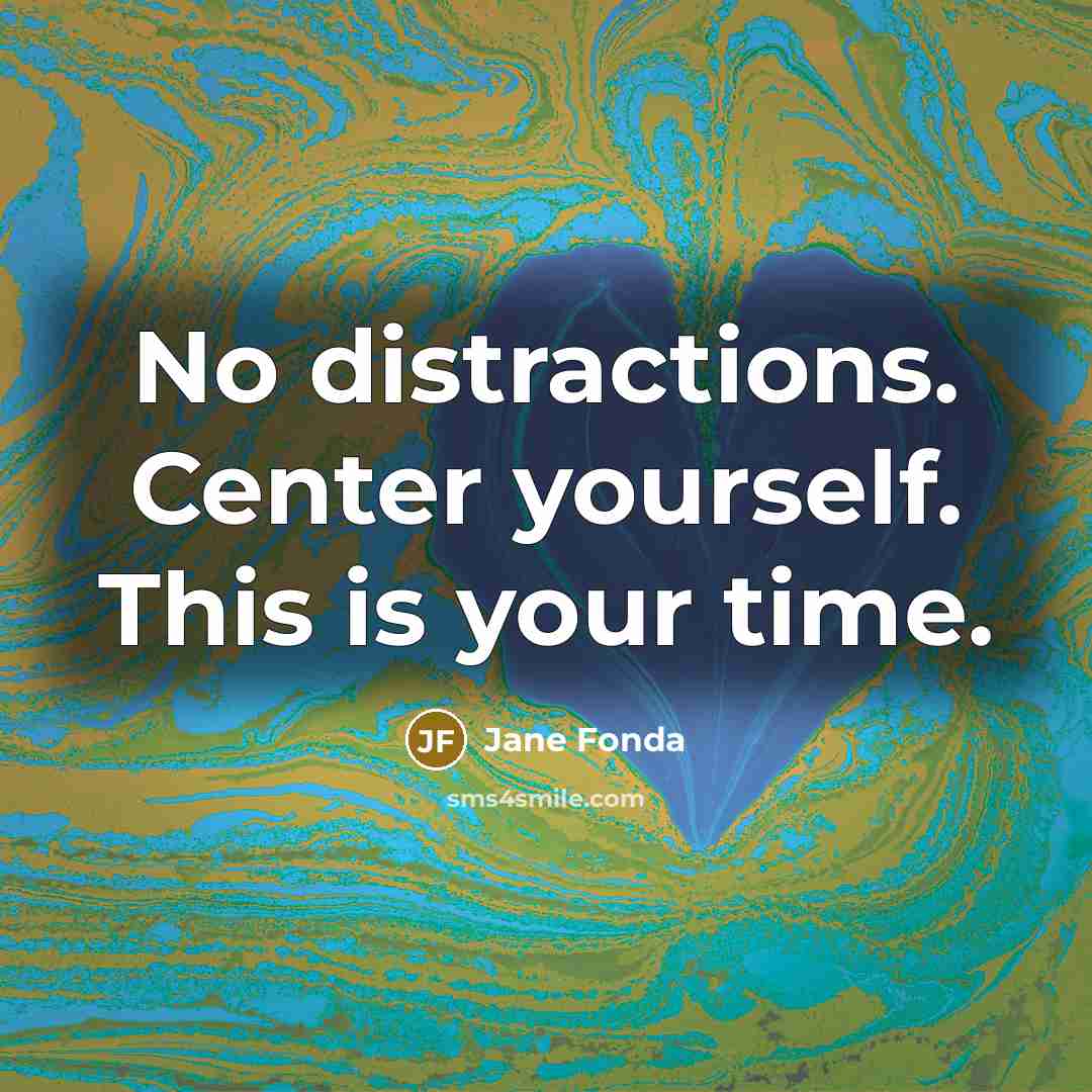 “No distractions. Center yourself. This is your time.…” quote by Jane Fonda