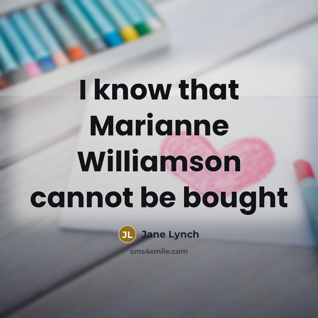 “I know that Marianne Williamson cannot be bought” quote by Jane Lynch