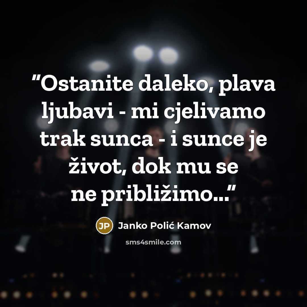 “Ostanite daleko, plava ljubavi - mi cjelivamo trak sunca - i sunce je život, dok mu se ne približimo...” quote by Janko Polić Kamov