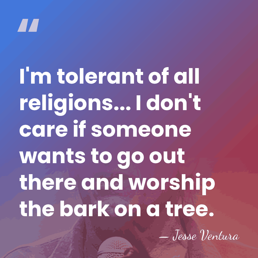 I'm tolerant of all religions... I don't care if someone wants to&hellip; - Jesse Ventura