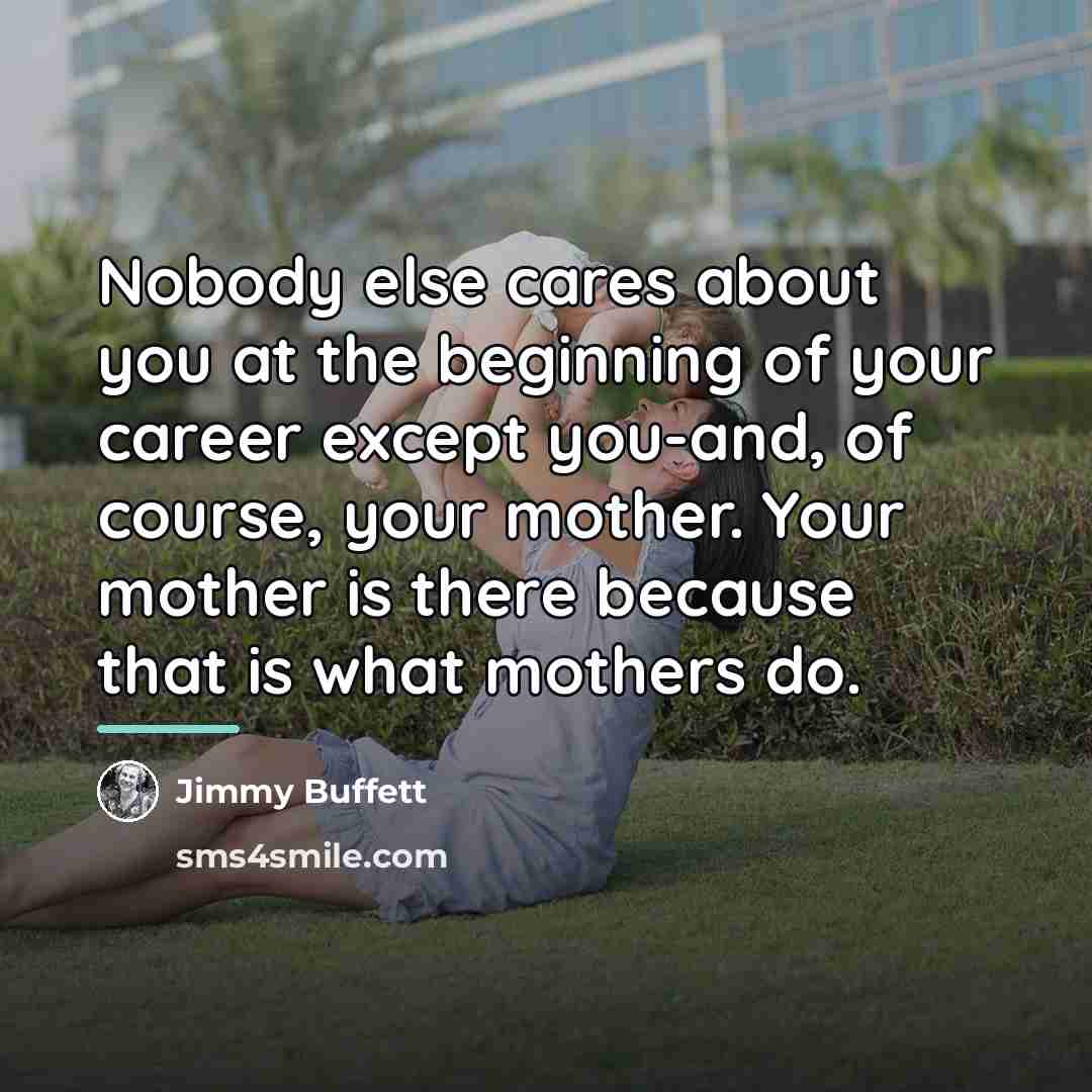 “Nobody else cares about you at the beginning of your…” quote by Jimmy Buffett
