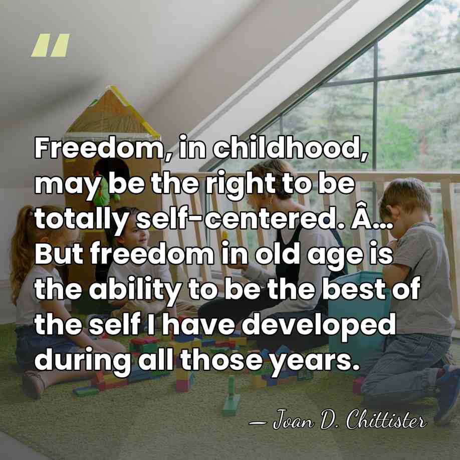 Freedom, in childhood, may be the right to be totally self-centered. Â…&hellip; - Joan D. Chittister