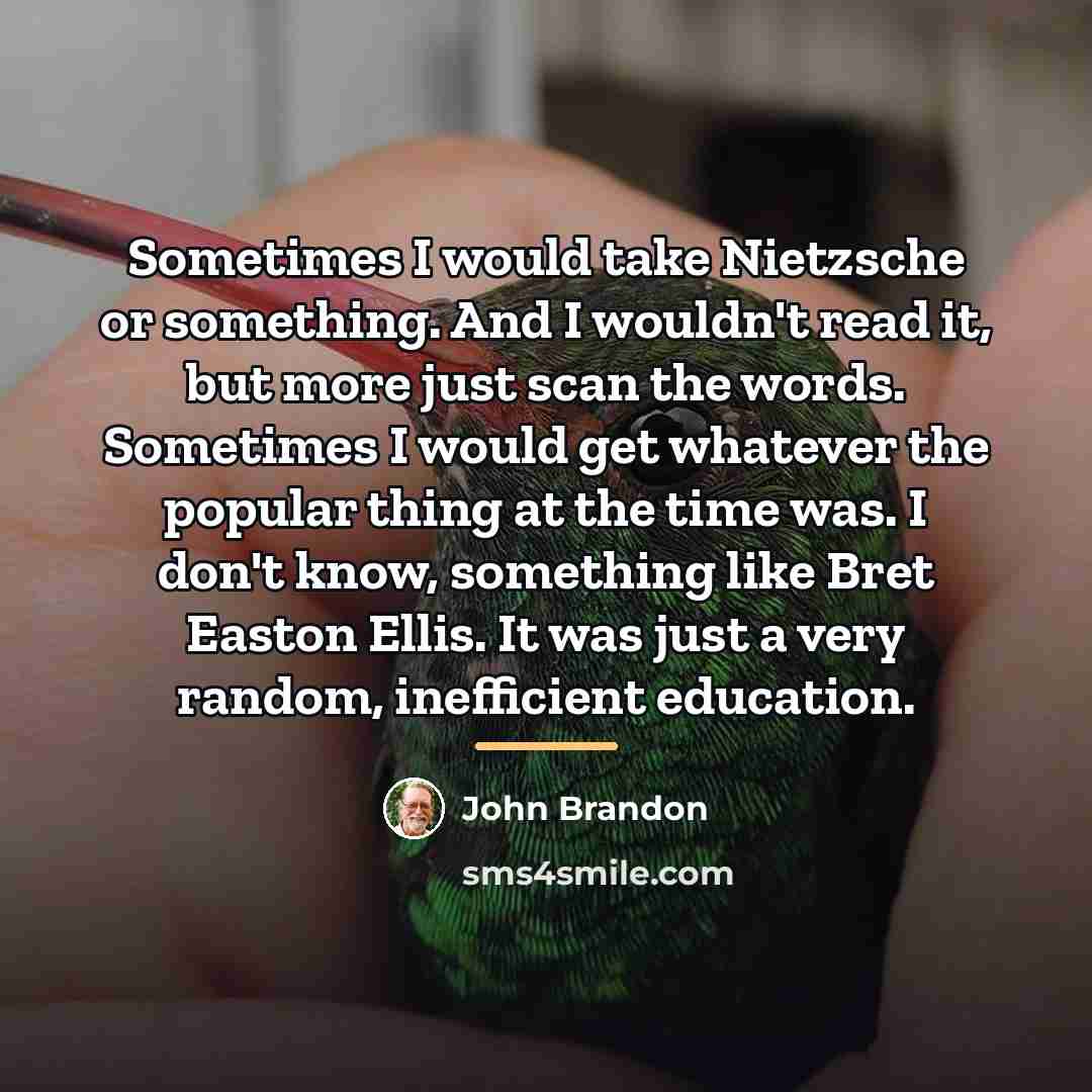 “Sometimes I would take Nietzsche or something. And I wouldn't…” quote by John Brandon
