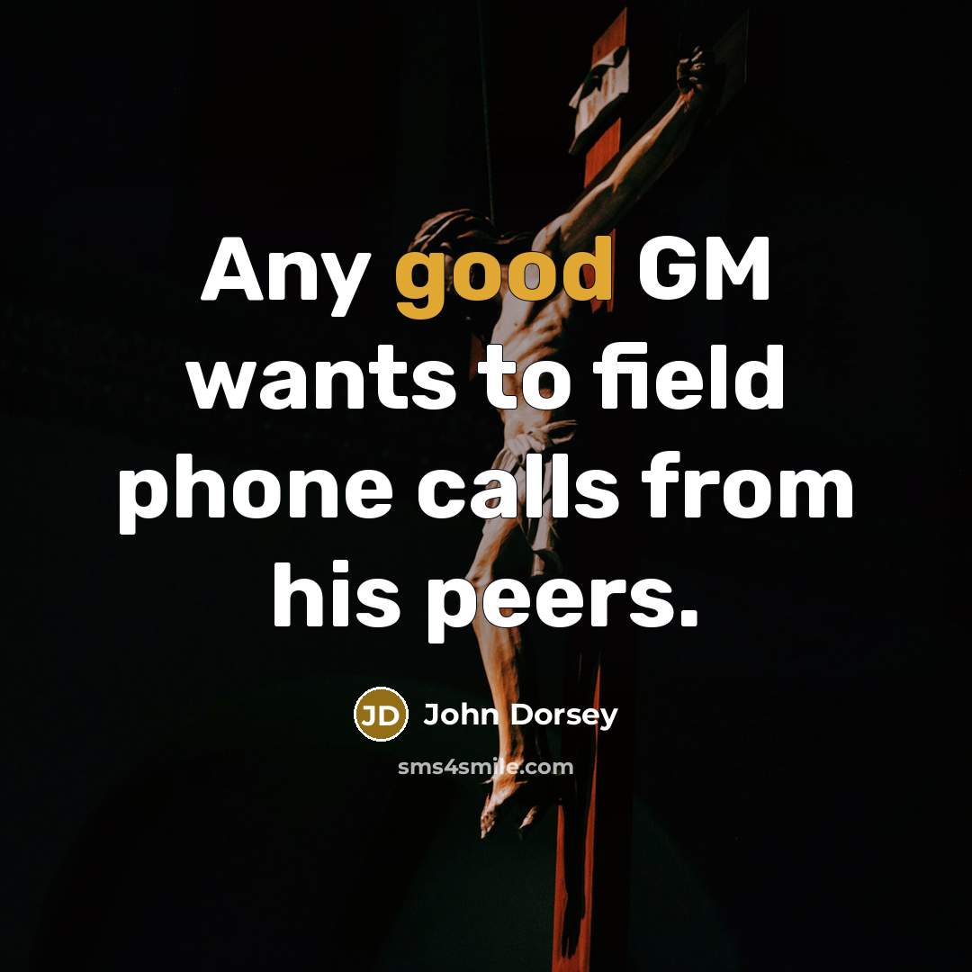 “Any good GM wants to field phone calls from his…” quote by John Dorsey
