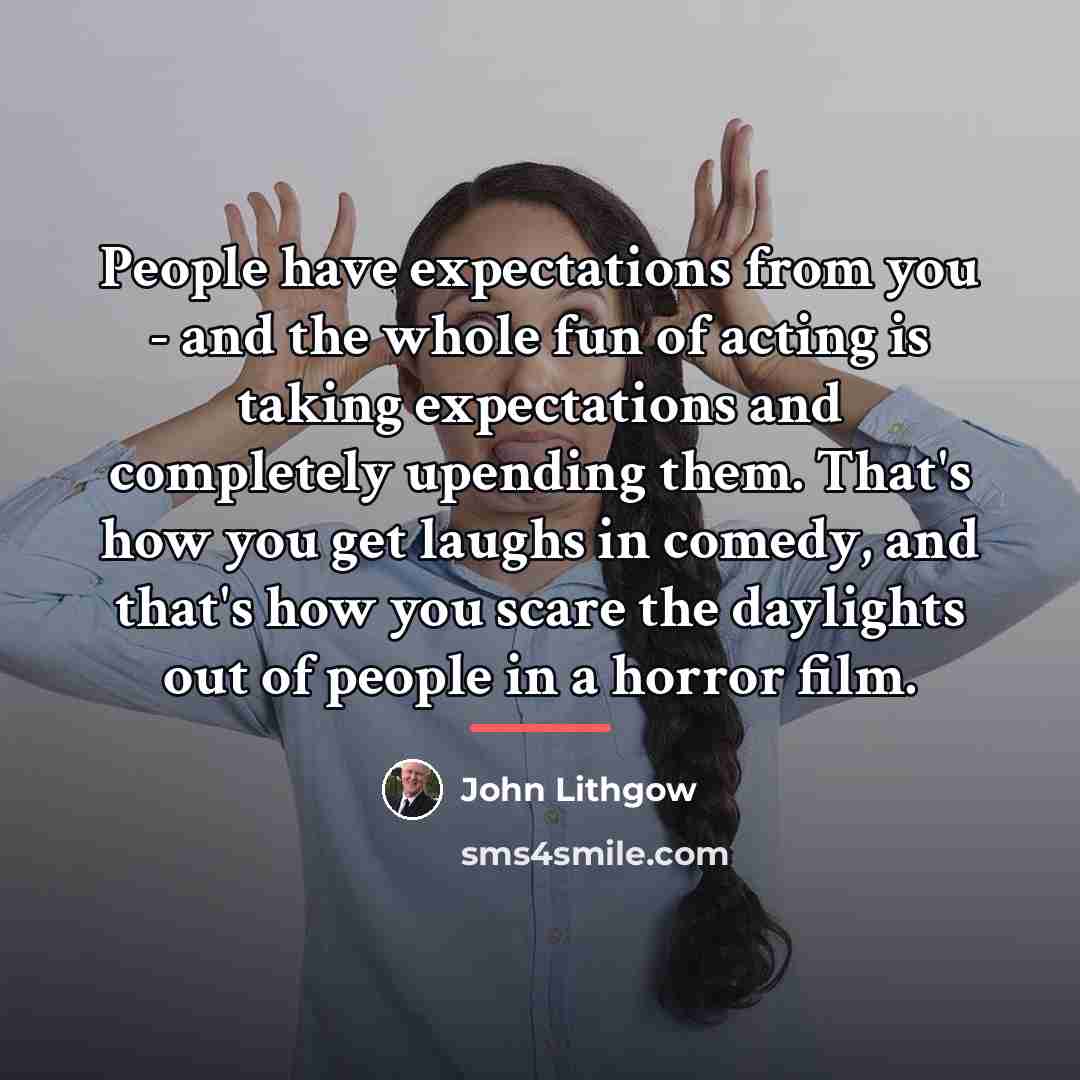 “People have expectations from you - and the whole fun…” quote by John Lithgow